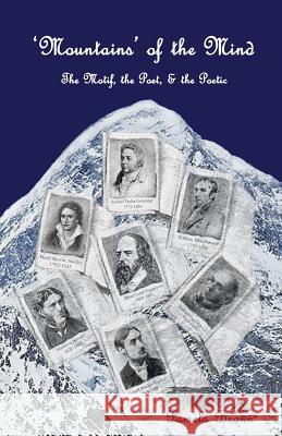 'Mountains' of the Mind: The Motif, the Poet & the Poetic: An exploration of mountain symbolism in selected poetry of the Nineteenth Century Brown, Pamela 9781495438974