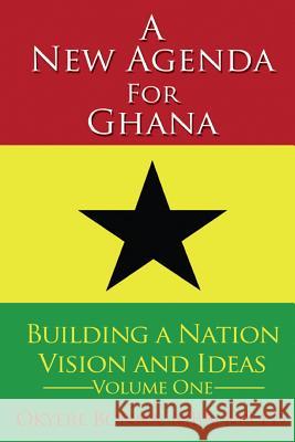 A New Agenda For Ghana: Building A Nation on Vision and Ideas Bonna, Mba Okyere 9781495439056 Createspace