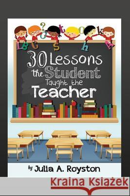 30 Lessons the Student Taught the Teacher Julia a. Royston Claude R. Royston 9781495439544 Createspace