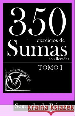 350 Ejercicios de Sumas con Llevadas para Segundo de Primaria (Tomo 1) Aristoteles, Proyecto 9781495440366 Createspace