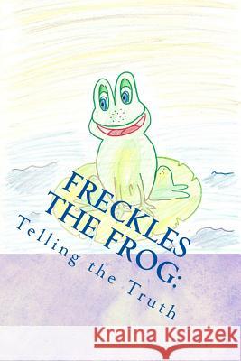 Freckles the Frog: Telling the Truth Miss Kiley Preston 9781495441271 Createspace