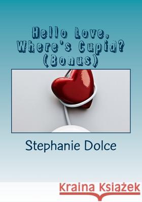Hello Love, Where's Cupid? (Bonus) Stephanie Dolce 9781495442506