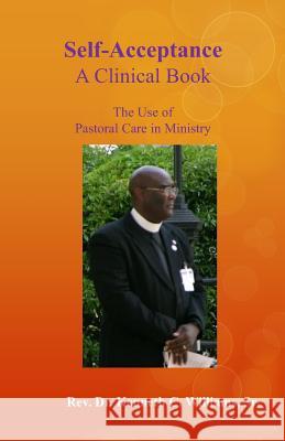 Self-Acceptance: A Clinical Book, The Use of Pastoral Care in Ministry Williams Sr, Kenneth C. 9781495445040