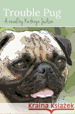 Trouble Pug Kathryn Judson 9781495445972