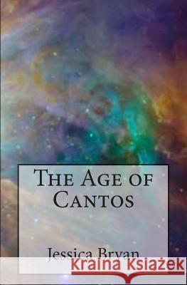 The Age of Cantos Jessica Bryan 9781495446641 Createspace