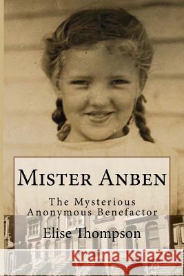 Mister Anben: The Mysterious Anonymous Benefactor Elise Thompson 9781495446665 Createspace