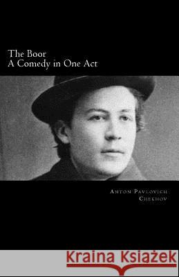 The Boor, A Comedy in One Act Chekhov, Anton Pavlovich 9781495446931 Createspace