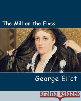 The Mill on the Floss George Eliot 9781495447181 Createspace