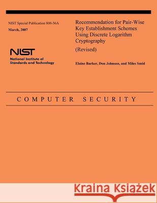 Recommendation for Pair-Wise Key Establishment Schemes Using Discrete Logarithm Cryptography (Revised) National Institute of Standards and Tech Elaine Barker Don Johnson 9781495447501 Createspace
