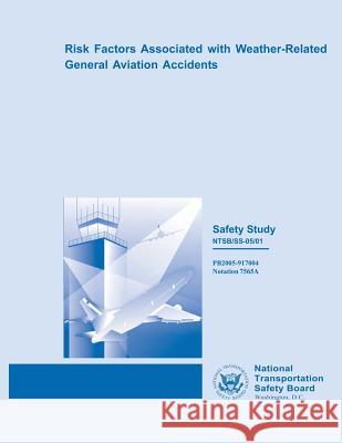 Safety Study: Risk Factors Associated with Weather-Related General Aviation Accidents National Transportation Safety Board 9781495447815 Createspace