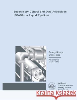 Safety Study: Supervisory Control and Data Acquisition in Liquid Pipelines National Transportation Safety Board 9781495447846 Createspace