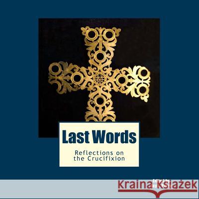 Last Words: Reflections on the Crucifixion Jay L. Perry Kendra K. Perry Doug Costa 9781495448294