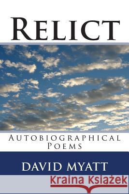 Relict: Some Autobiographical Poems David Myatt 9781495448386 Createspace