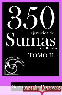 350 Ejercicios de Sumas con Llevadas para Segundo de Primaria (Tomo 2) Aristoteles, Proyecto 9781495449154