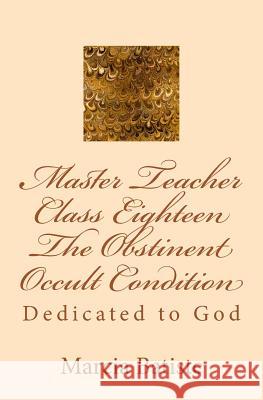Master Teacher Class Eighteen The Obstinent Occult Condition: Dedicated to God Batiste, Marcia 9781495449192