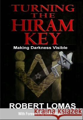 Turning the Hiram Key: Making Darkness Visible Robert Lomas 9781495449321 Createspace