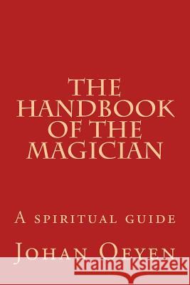 The Handbook of the Magician: A spiritual guide Oeyen, Johan 9781495450082