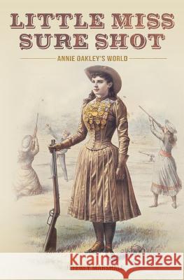 Little Miss Sure Shot: Annie Oakley's World Jeffrey Marshall 9781495450600