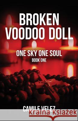 Broken Voodoo Doll: One Sky One Soul Camile Velez 9781495452772