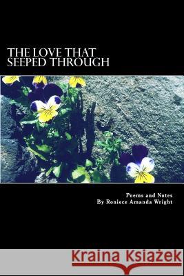 The Love That Seeped Through: Poems and Notes Roniece Amanda Wright 9781495452871 Createspace