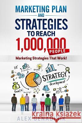 Marketing Plan & Advertising Strategy To Reach 1,000,000 People: Learn to reach 1,000,000 people with your marketing Genadinik, Alex 9781495453588 Createspace