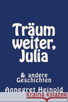 Träum weiter, Julia: & andere Geschichten Heinold, Annegret 9781495455209 Createspace