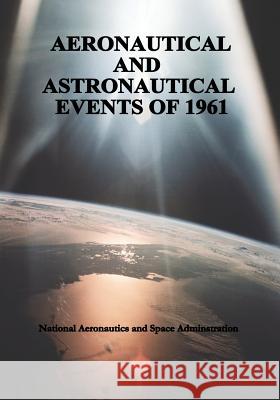 Aeronautical and Astronautical Events of 1961 National Aeronautics and Administration 9781495456176 Createspace