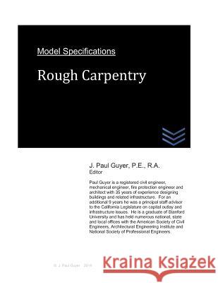 Model Specifications: Rough Carpentry J. Paul Guyer 9781495456961 Createspace