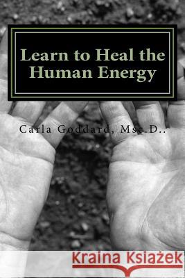 Learn to Heal The Human Energy Goddard Msc D., Carla 9781495458330 Createspace