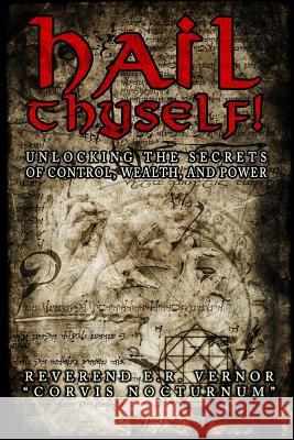 Hail Thyself! Unlocking the Secrets of Control, Wealth, and Power Rev E. R. Vernor Matt G. Paradise 9781495458958