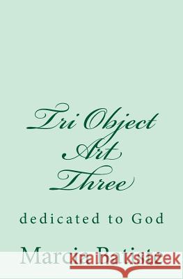 Tri Object Art Three: dedicated to God Batiste, Marcia 9781495460357