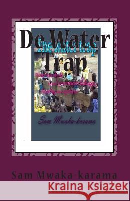 De Water Trap: Waterschaarste & Local Government daagt... Vertellen een ervaring Mwaka-Karama, Sam 9781495460739 Createspace