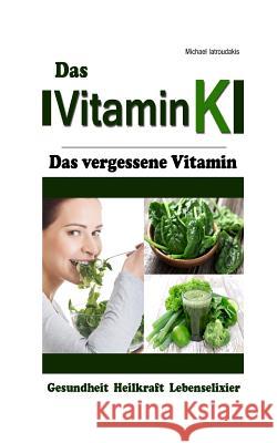 Vitamin K: Das vergessene Vitamin (Osteoporose, Arteriosklerose, Herz-Kreislauferkrankungen, Krebs / WISSEN KOMPAKT) Iatroudakis, Michael 9781495461187