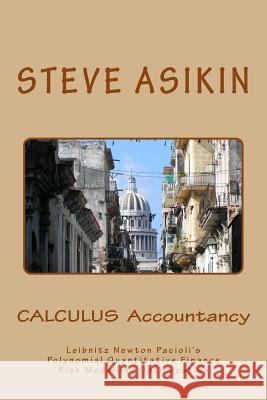 Calculus Accountancy: Leibnitz Newton Pacioli's Polynomial Quantitative Finance Risk Modelling Optimization Steve Asikin 9781495463020