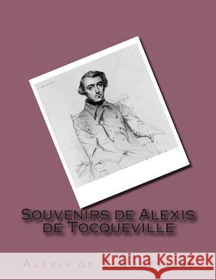 Souvenirs de Alexis de Tocqueville M. Alexis Tocquevill M. G-Ph Ballin 9781495463297 Createspace