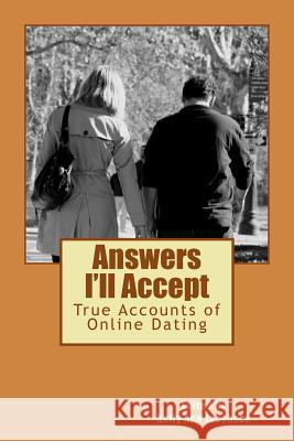 Answers I'll Accept: True Accounts of Online Dating Kelly Ann Jacobson 9781495464423 Createspace