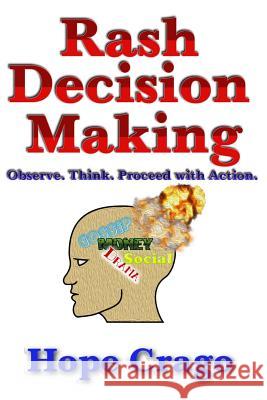 Rash Decision Making: Observe. Think. Proceed With Action. Crago, Hope 9781495464515 Createspace