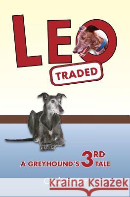 Leo Traded: A Greyhound's 3rd Tale Cindy Victor 9781495465116 Createspace