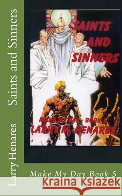 Saints and Sinners: Make My Day Book 5 Larry M. Henare Tatay Jobo Elize 9781495465253 Createspace