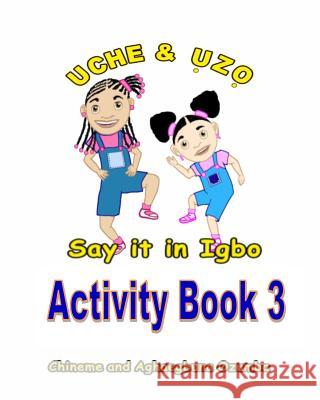 Uche and Uzo Say It in Igbo Activity Book 3 Aghaegbuna Ozumb Chineme Ozumba 9781495466373 Createspace