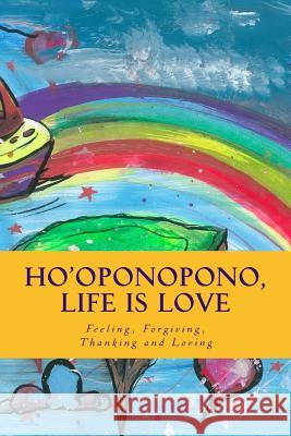 Ho'oponopono, Life is Love: Feeling, Forgiving, Thanking and Loving Feliciano, Isabel 9781495467042 Createspace