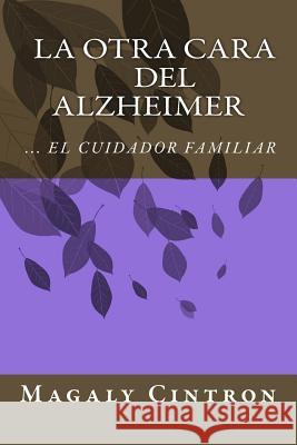 La Otra Cara del Alzheimer El Cuidador Familiar Magaly Cintron 9781495468599 Createspace