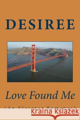 Love Found Me: An Elevator Romance Desiree 9781495469176