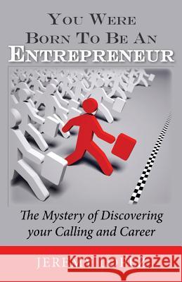 You Were Born To Be An Entrepreneur: The Mystery of Discovering your Calling and Career Lopez, Jeremy 9781495469848 Createspace