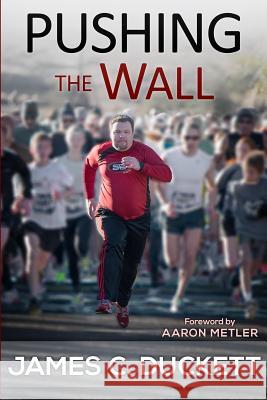 Pushing the Wall: A Memoir James C. Duckett Aaron Metler 9781495469909 Createspace