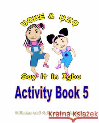 Uche and Uzo Say It in Igbo Activity Book 5 Aghaegbuna Ozumb Chineme Ozumba 9781495470998 Createspace