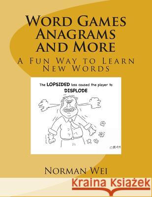 Word Games Anagrams and More: A Fun Way to Learn New Words Norman S. Wei 9781495472954 Createspace