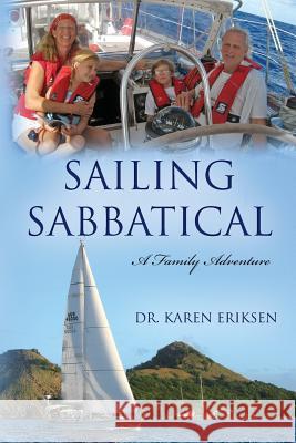 Sailing Sabbatical: A Family Adventure Dr Karen Eriksen 9781495473241