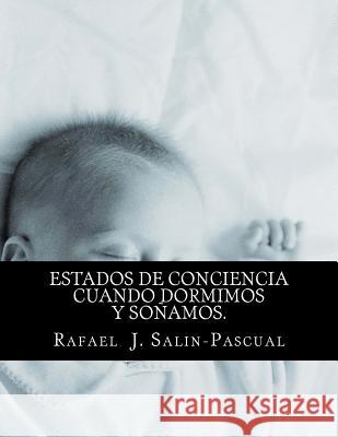 Estados de Conciencia cuando Dormimos y Sonamos.: Aspectos medicos, filosoficos y de las artes Salin-Pascual MD, Phd Rafael J. 9781495473937