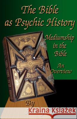 The Bible as Psychic History: Mediumship in the Bible: An Overview Sidney Schwartz 9781495475665 Createspace
